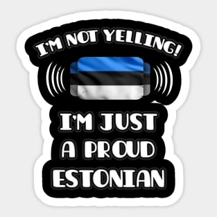 I'm Not Yelling I'm A Proud Estonian - Gift for Estonian With Roots From Estonia Sticker